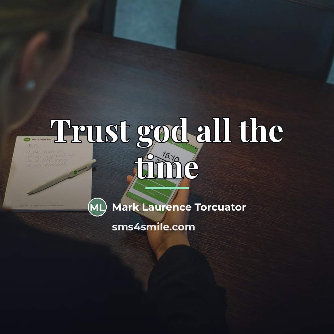 “Trust god all the time…” quote by Mark Laurence Torcuator