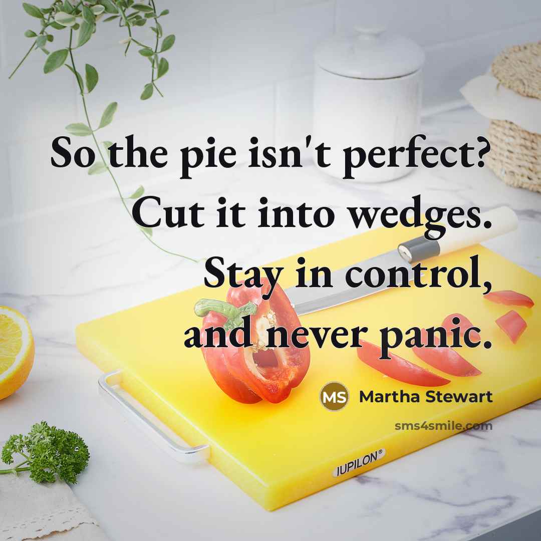 “So the pie isn't perfect? Cut it into wedges. Stay…” quote by Martha Stewart