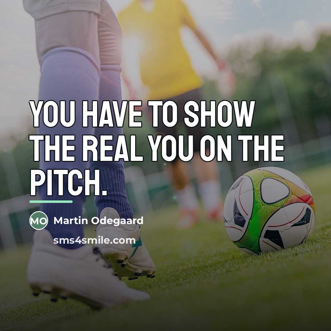 “You have to show the real you on the pitch.…” quote by Martin Odegaard