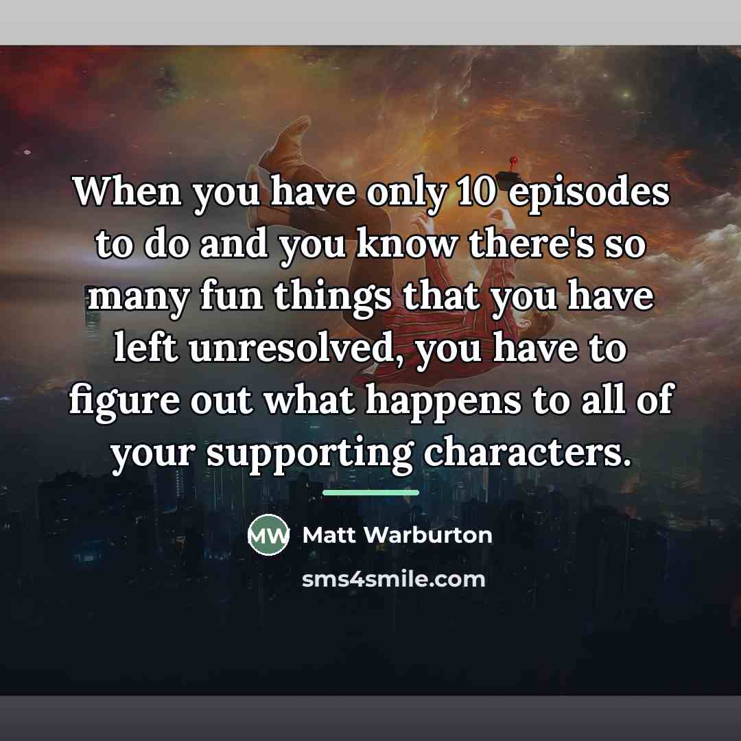“When you have only 10 episodes to do and you…” quote by Matt Warburton