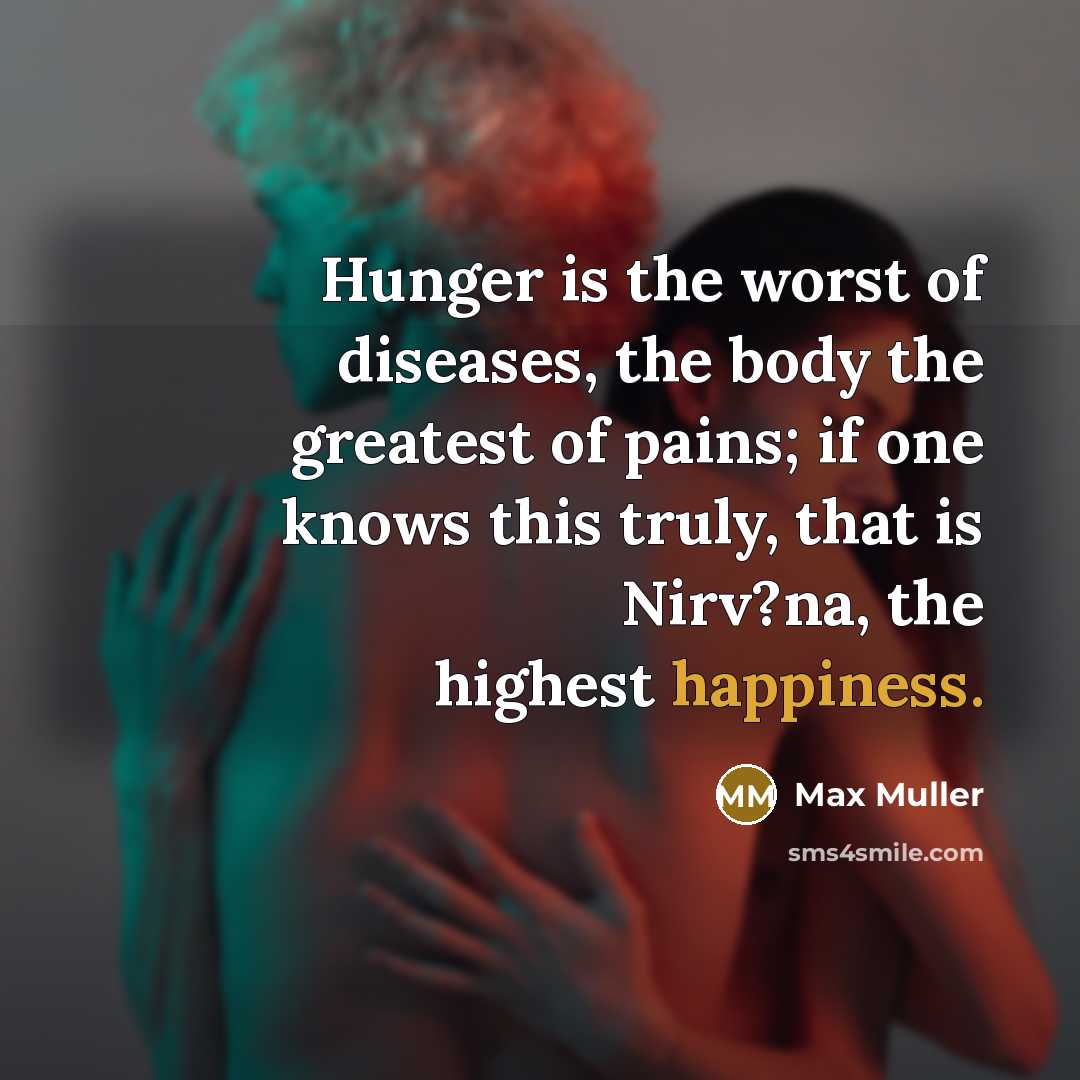 “Hunger is the worst of diseases, the body the greatest…” quote by Max Muller