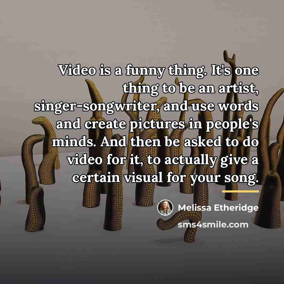 “Video is a funny thing. It's one thing to be…” quote by Melissa Etheridge