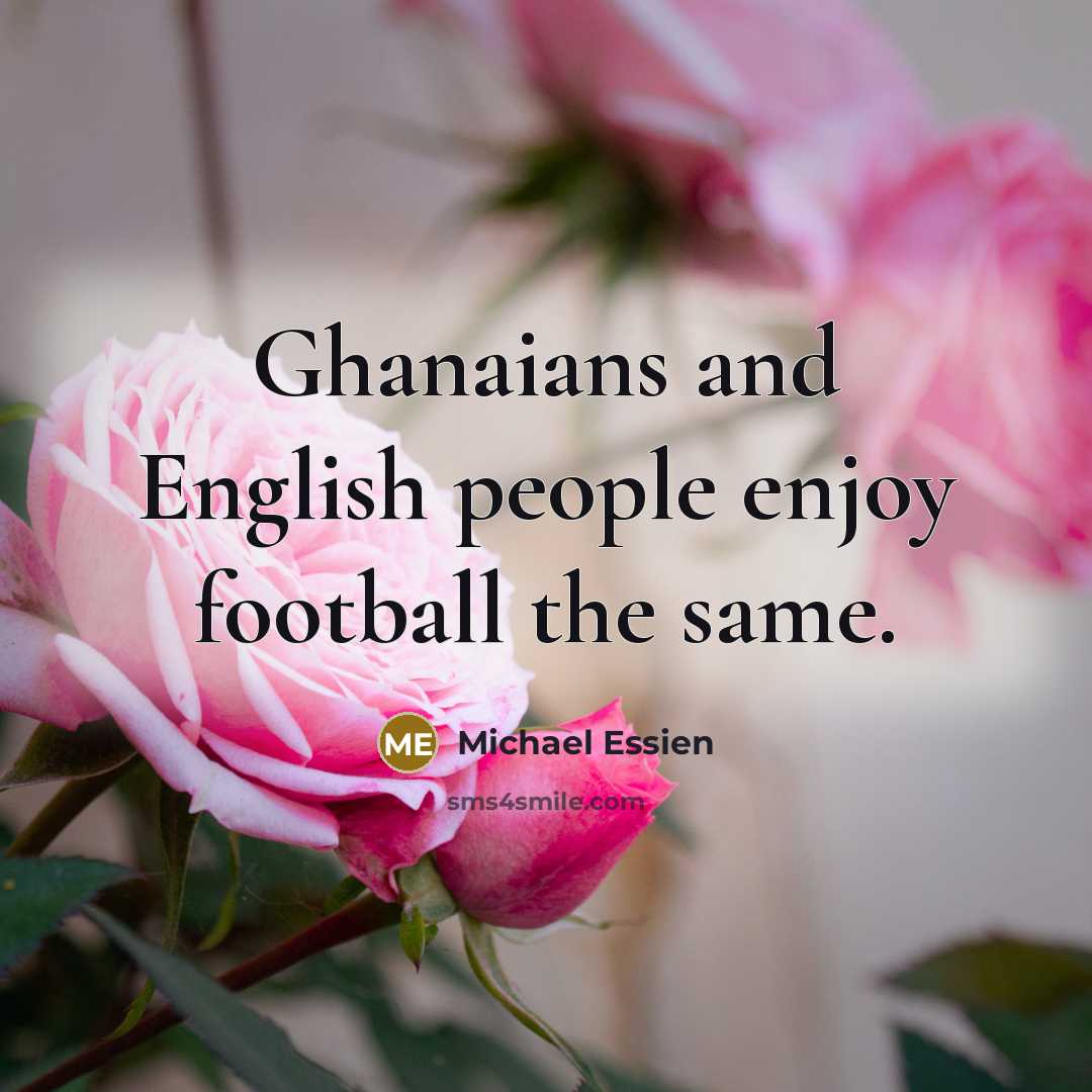 “Ghanaians and English people enjoy football the same.…” quote by Michael Essien