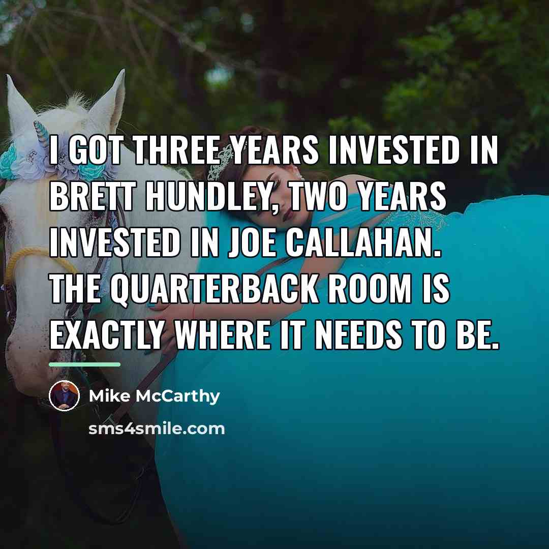 “I got three years invested in Brett Hundley, two years…” quote by Mike McCarthy