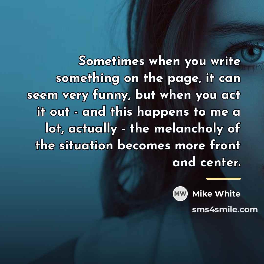 “Sometimes when you write something on the page, it can…” quote by Mike White