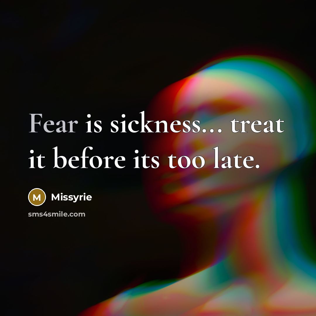 “Fear is sickness... treat it before its too late.…” quote by Missyrie