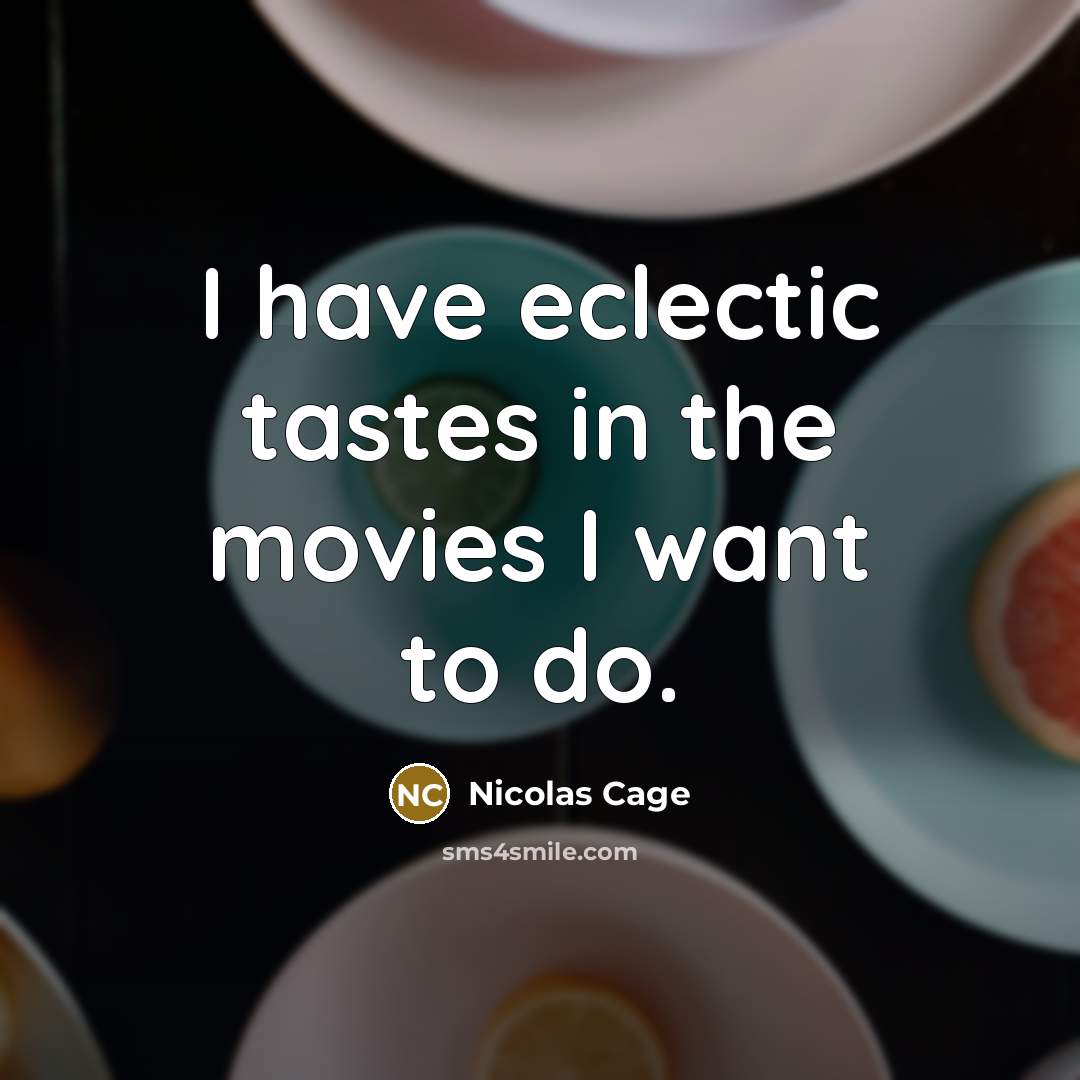 “I have eclectic tastes in the movies I want to…” quote by Nicolas Cage