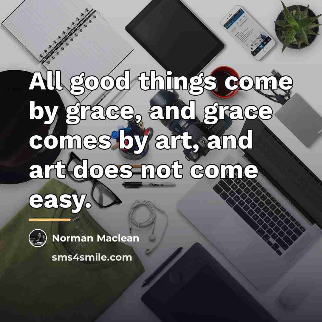 “All good things come by grace, and grace comes by…” quote by Norman Maclean