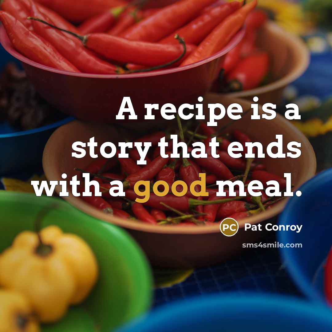 “A recipe is a story that ends with a good…” quote by Pat Conroy