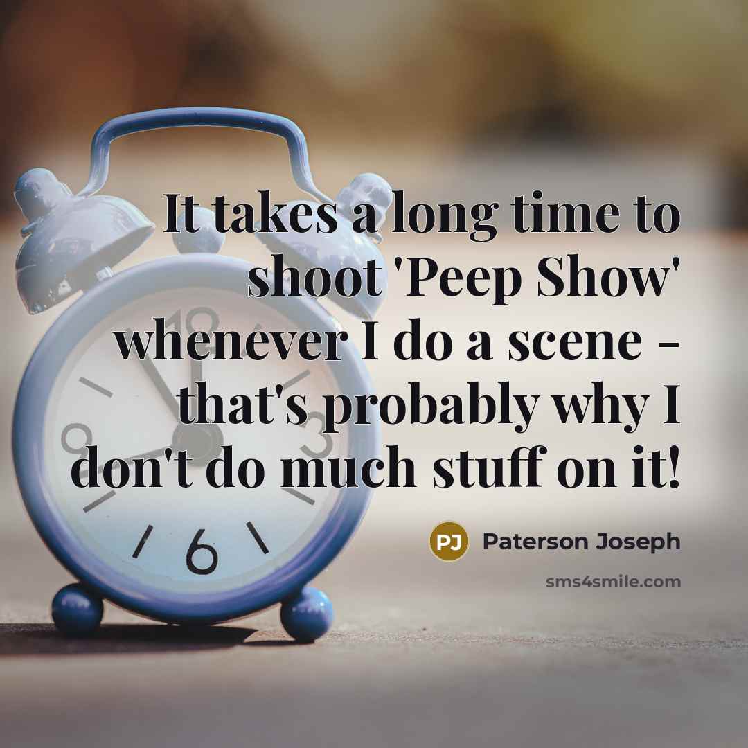 “It takes a long time to shoot 'Peep Show' whenever…” quote by Paterson Joseph