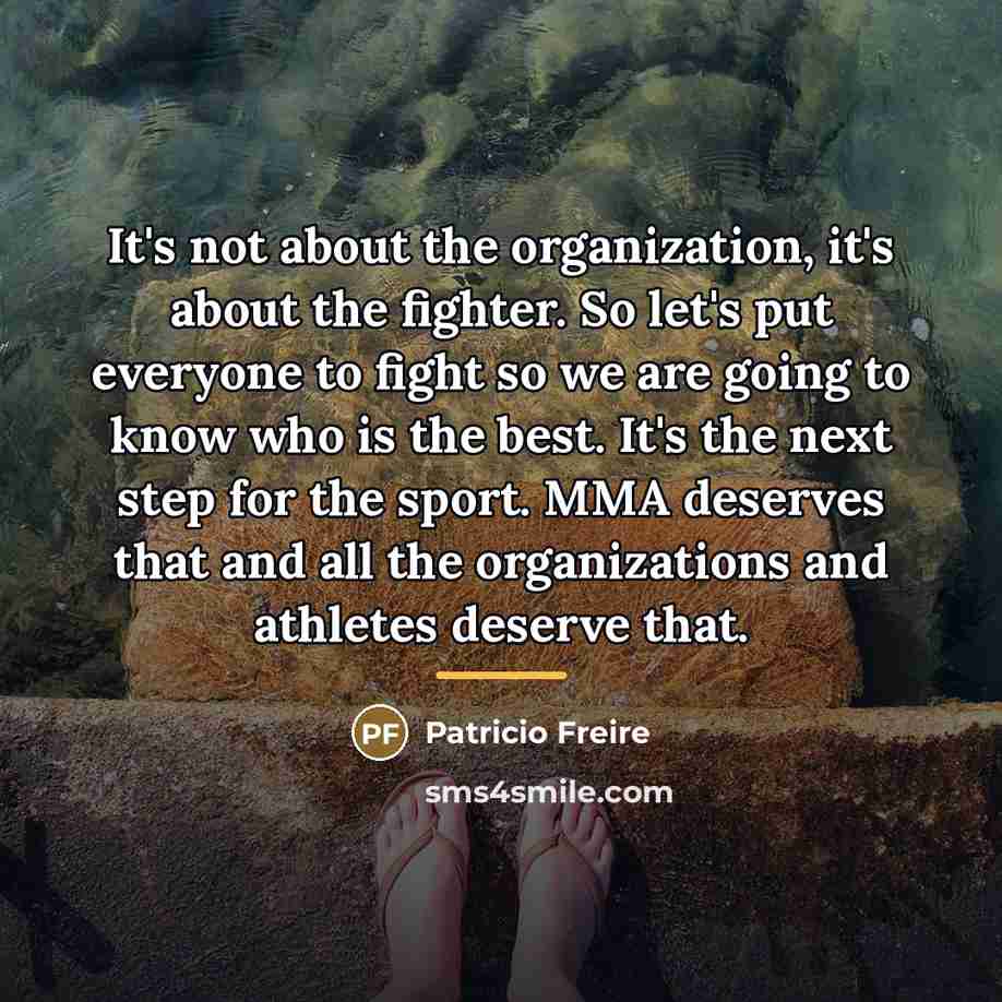 “It's not about the organization, it's about the fighter. So…” quote by Patricio Freire