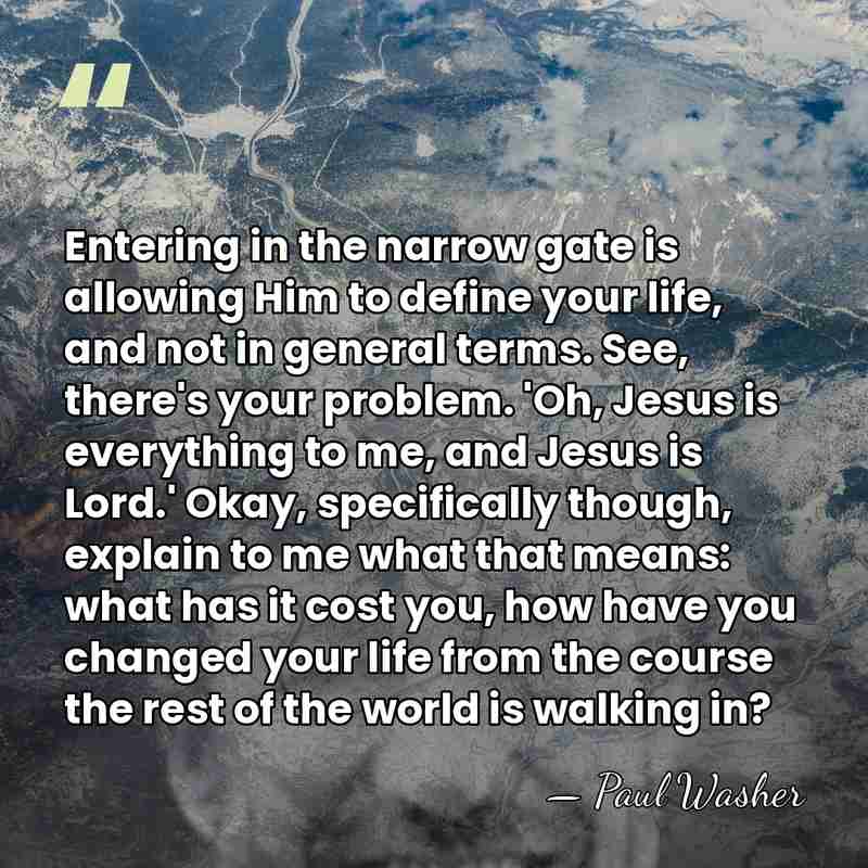Entering in the narrow gate is allowing Him to define your life,&hellip; - Paul Washer