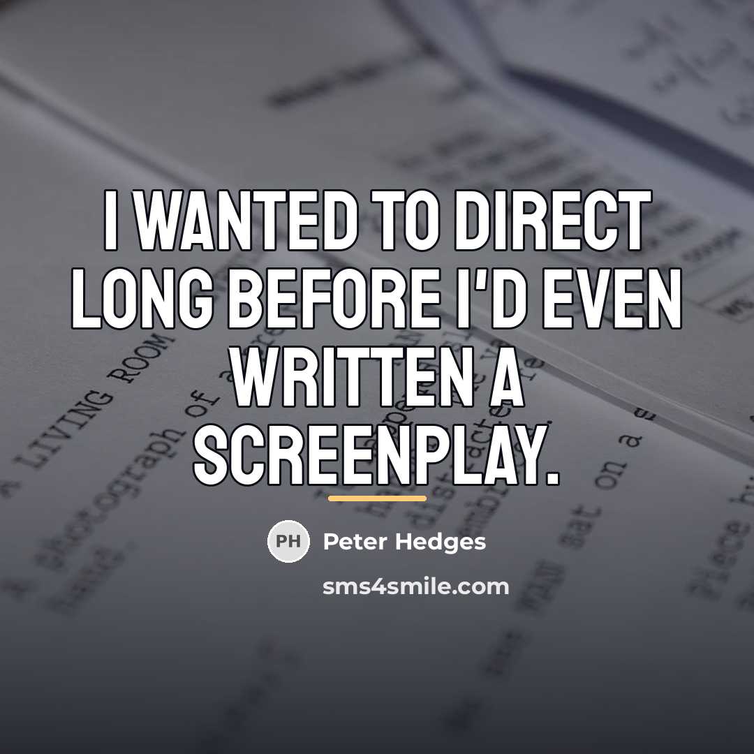 “I wanted to direct long before I'd even written a…” quote by Peter Hedges
