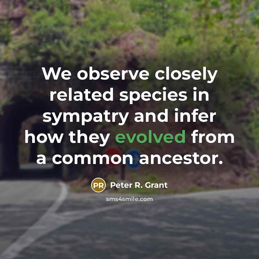 “We observe closely related species in sympatry and infer how…” quote by Peter R. Grant