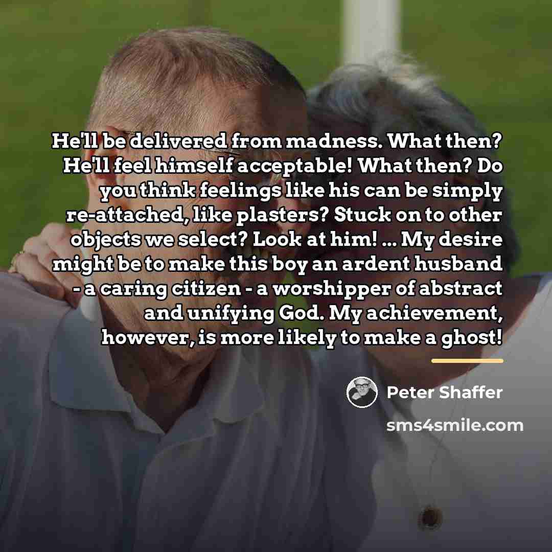“He'll be delivered from madness. What then? He'll feel himself…” quote by Peter Shaffer