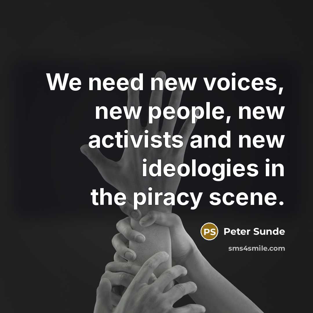“We need new voices, new people, new activists and new…” quote by Peter Sunde