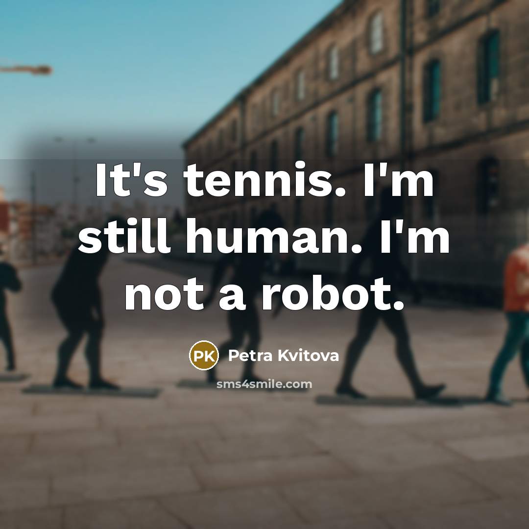 “It's tennis. I'm still human. I'm not a robot.…” quote by Petra Kvitova