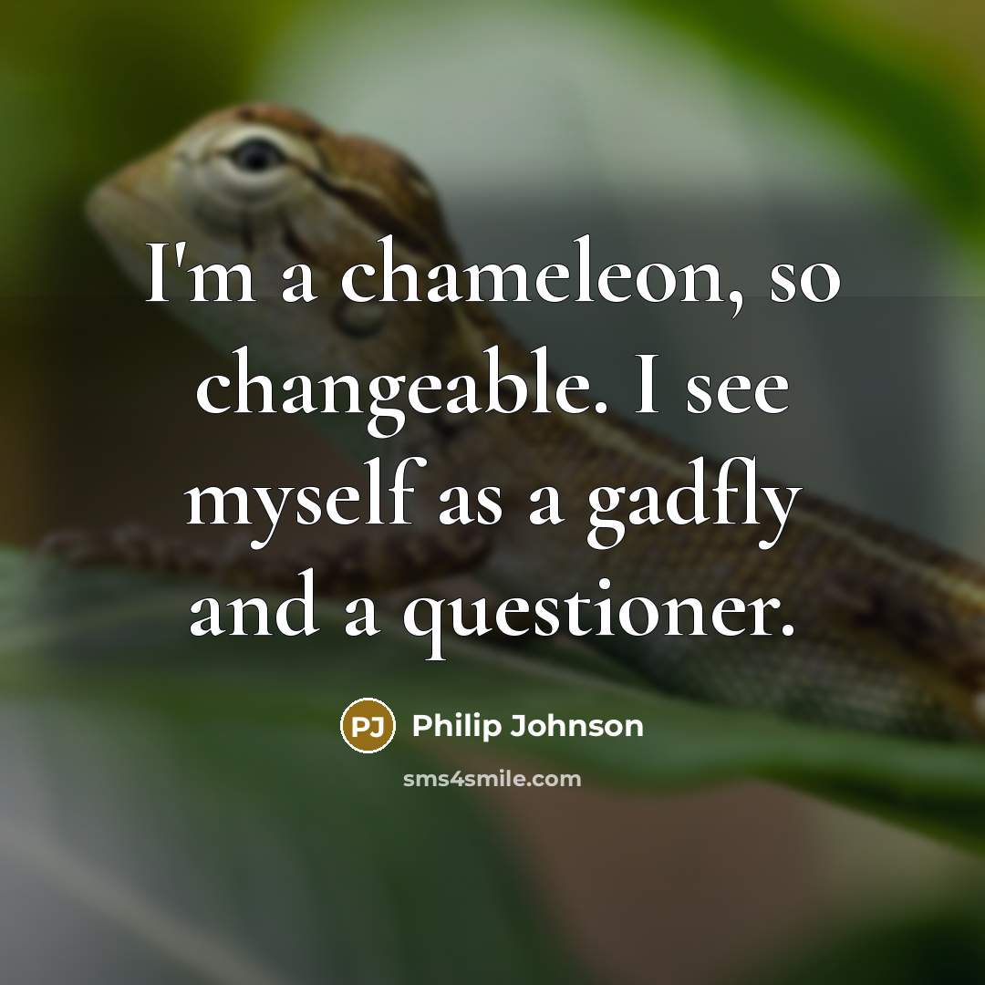 “I'm a chameleon, so changeable. I see myself as a…” quote by Philip Johnson
