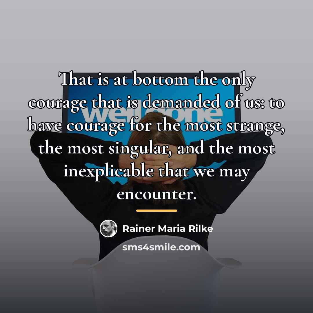 “That is at bottom the only courage that is demanded…” quote by Rainer Maria Rilke