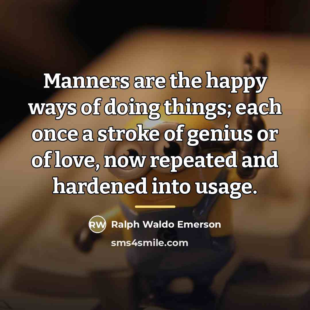 “Manners are the happy ways of doing things; each once…” quote by Ralph Waldo Emerson