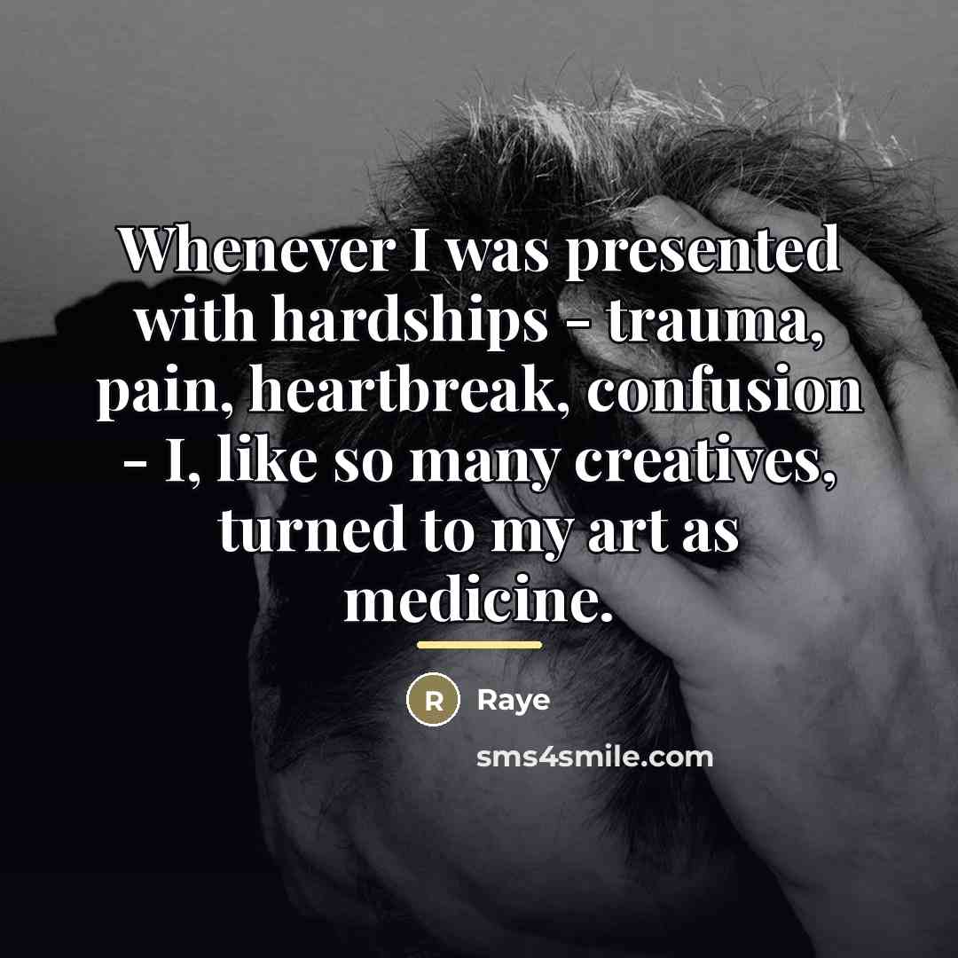 “Whenever I was presented with hardships - trauma, pain, heartbreak,…” quote by Raye