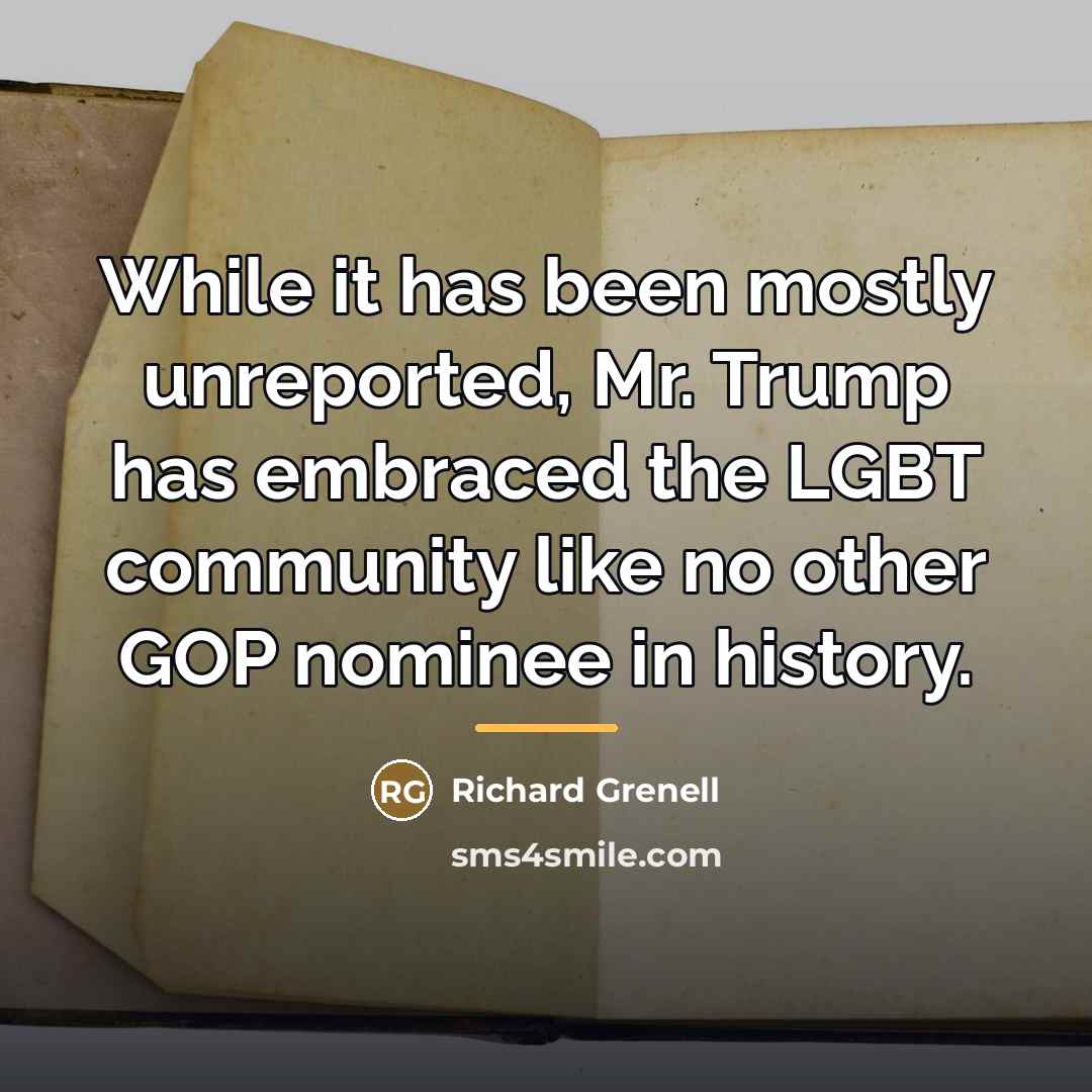 “While it has been mostly unreported, Mr. Trump has embraced…” quote by Richard Grenell
