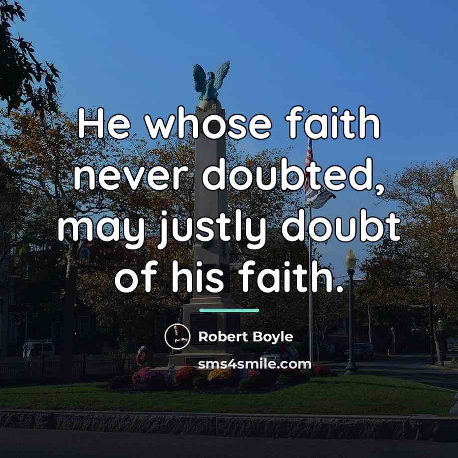 “He whose faith never doubted, may justly doubt of his…” quote by Robert Boyle