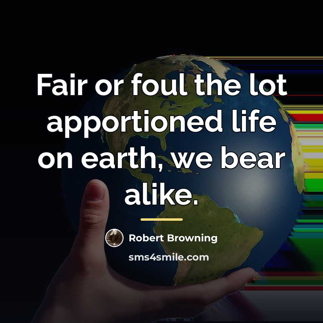 “Fair or foul the lot apportioned life on earth, we…” quote by Robert Browning