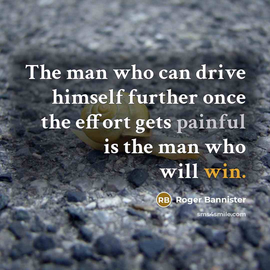 “The man who can drive himself further once the effort gets painful is the man who will win.” quote by Roger Bannister