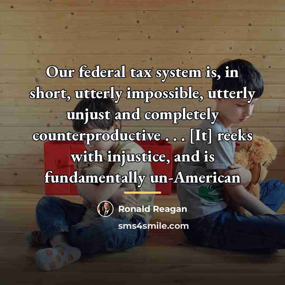 “Our federal tax system is, in short, utterly impossible, utterly…” quote by Ronald Reagan