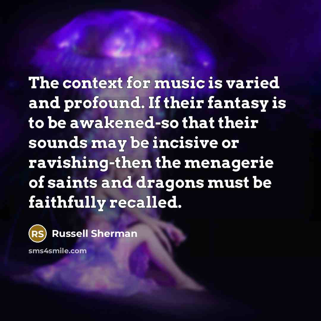 “The context for music is varied and profound. If their…” quote by Russell Sherman