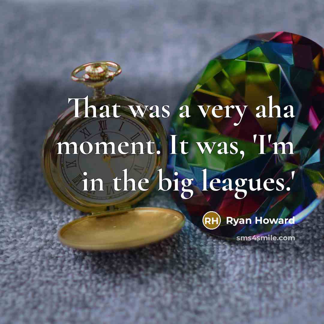 “That was a very aha moment. It was, 'I'm in…” quote by Ryan Howard
