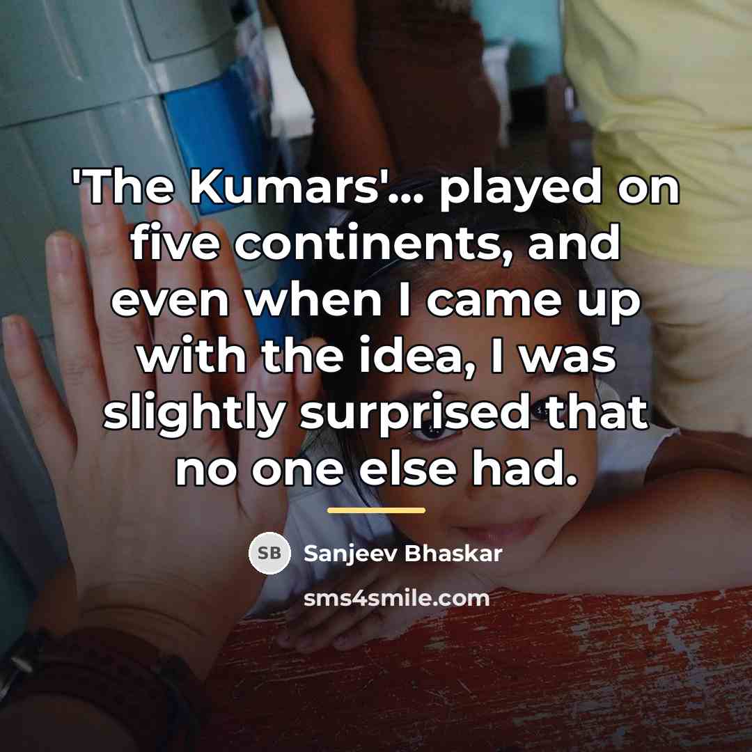 “'The Kumars'... played on five continents, and even when I…” quote by Sanjeev Bhaskar