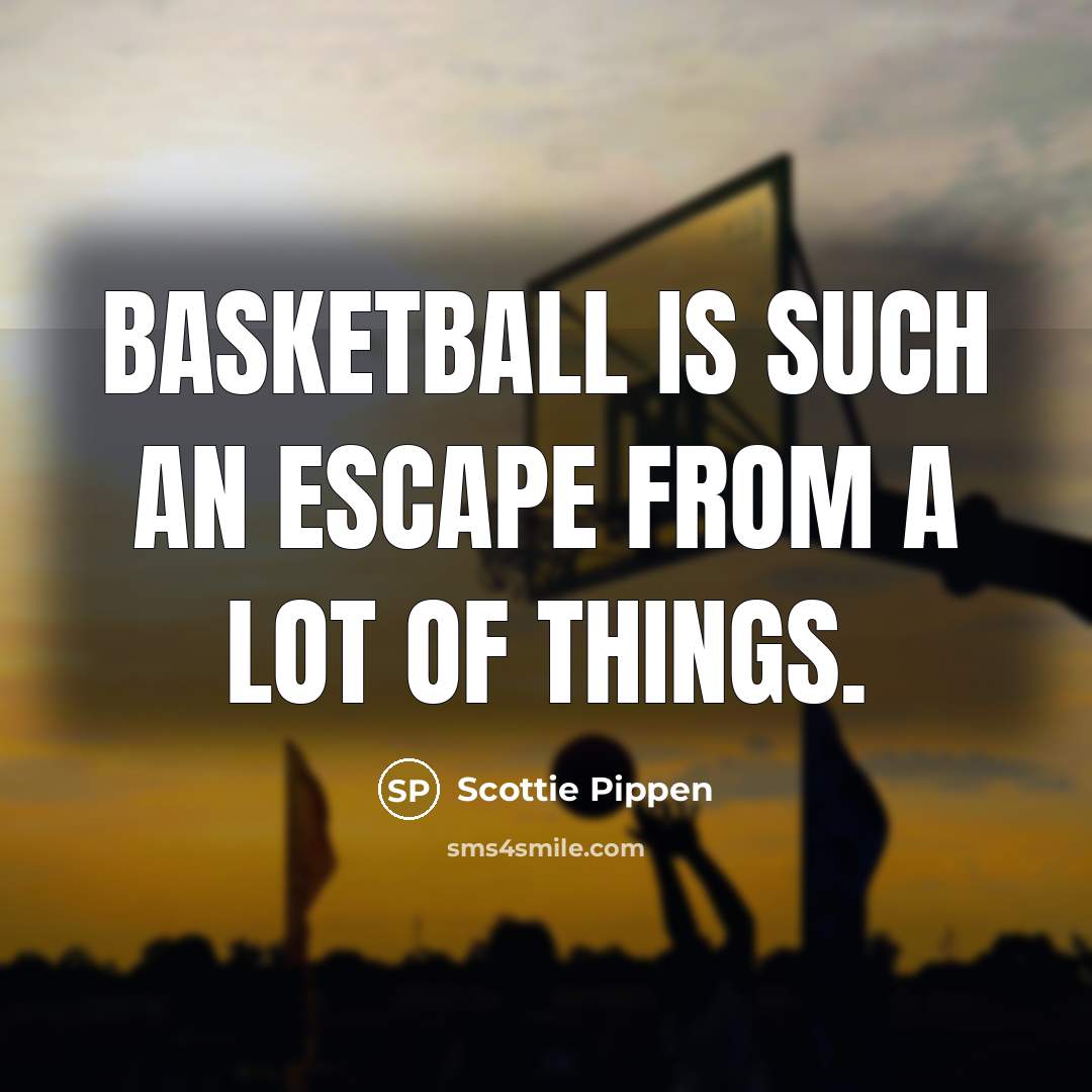 “Basketball is such an escape from a lot of things.…” quote by Scottie Pippen