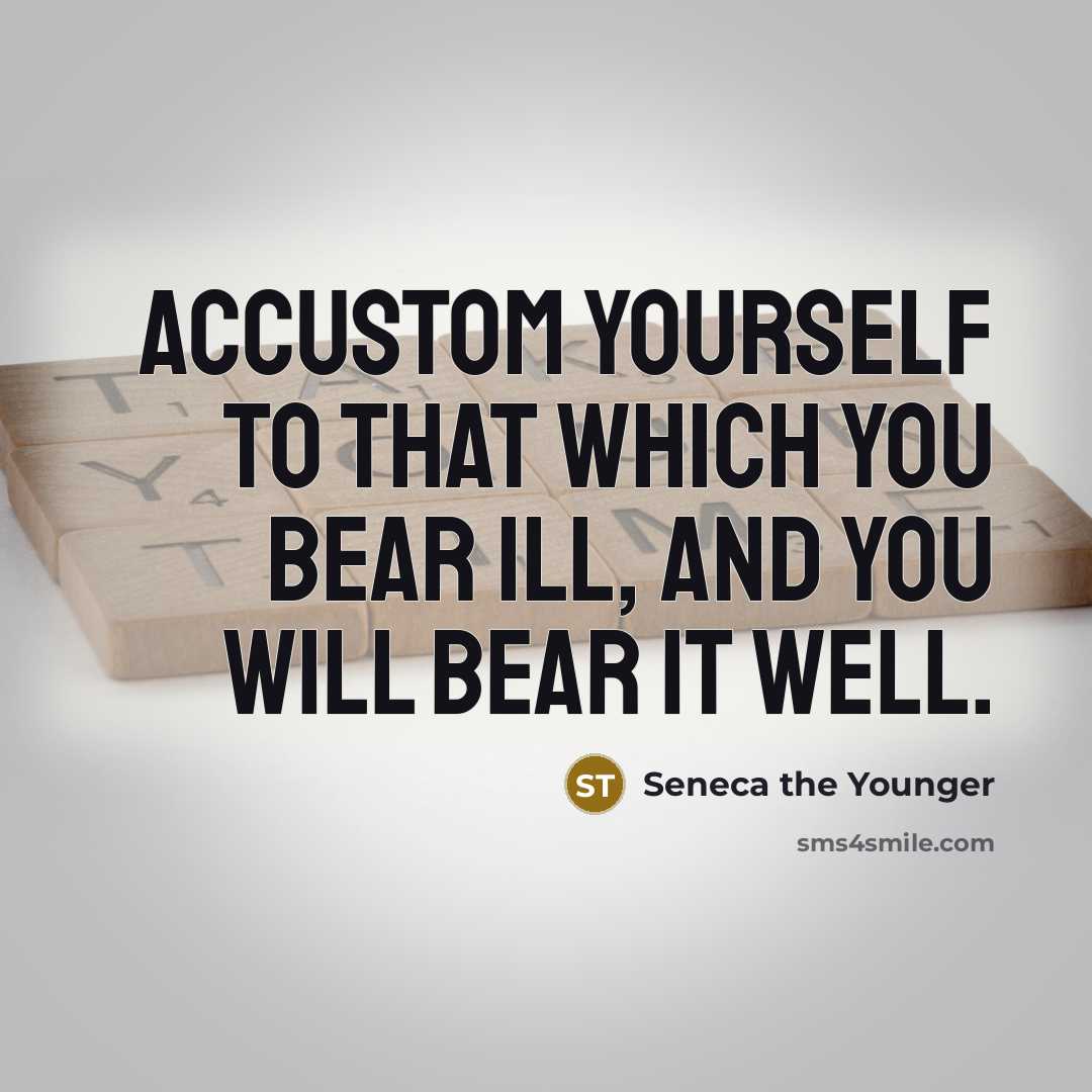 “Accustom yourself to that which you bear ill, and you…” quote by Seneca the Younger