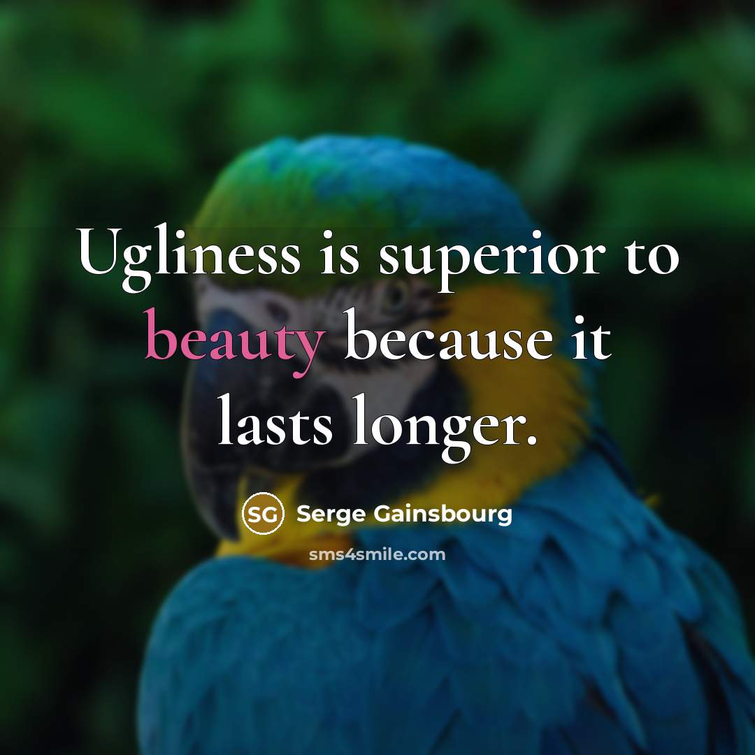 “Ugliness is superior to beauty because it lasts longer.…” quote by Serge Gainsbourg