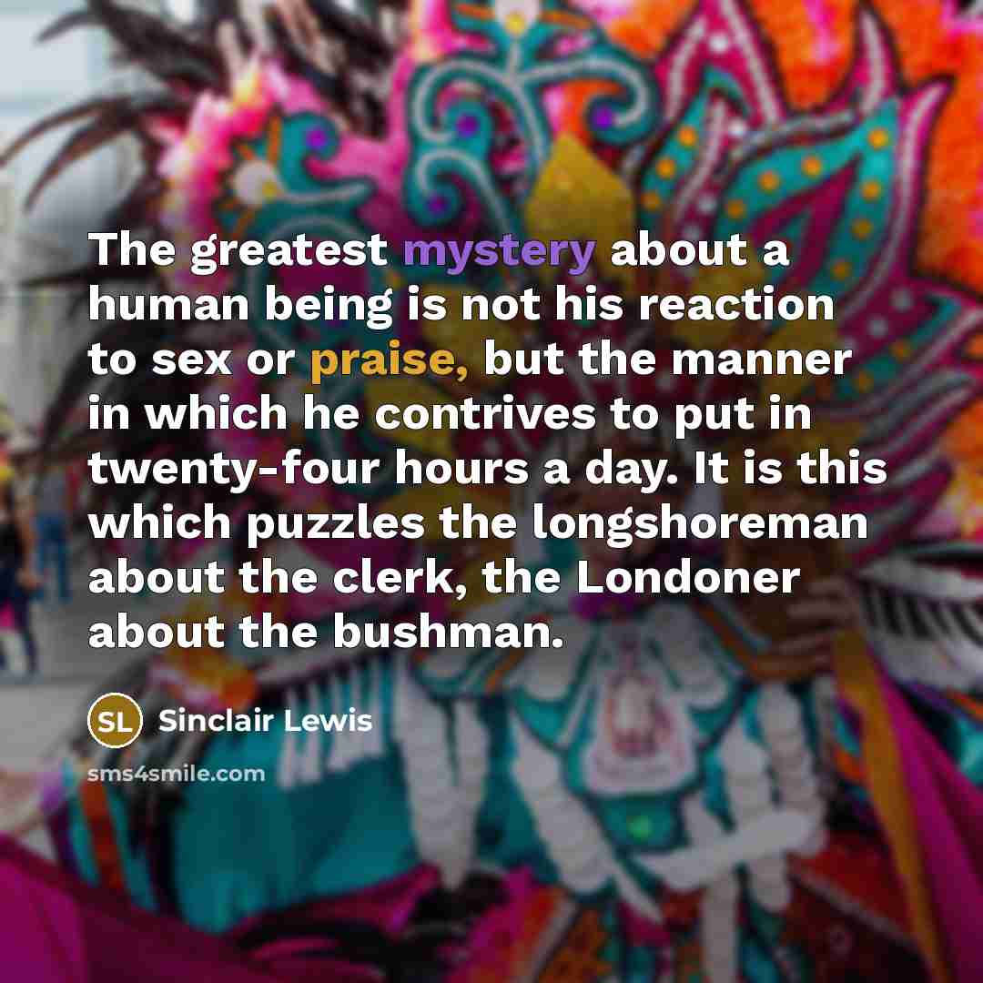 “The greatest mystery about a human being is not his…” quote by Sinclair Lewis
