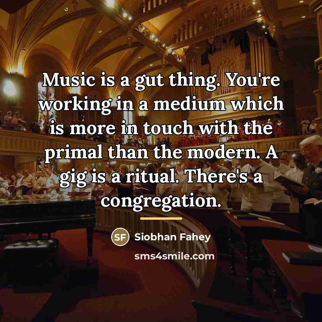 “Music is a gut thing. You're working in a medium…” quote by Siobhan Fahey