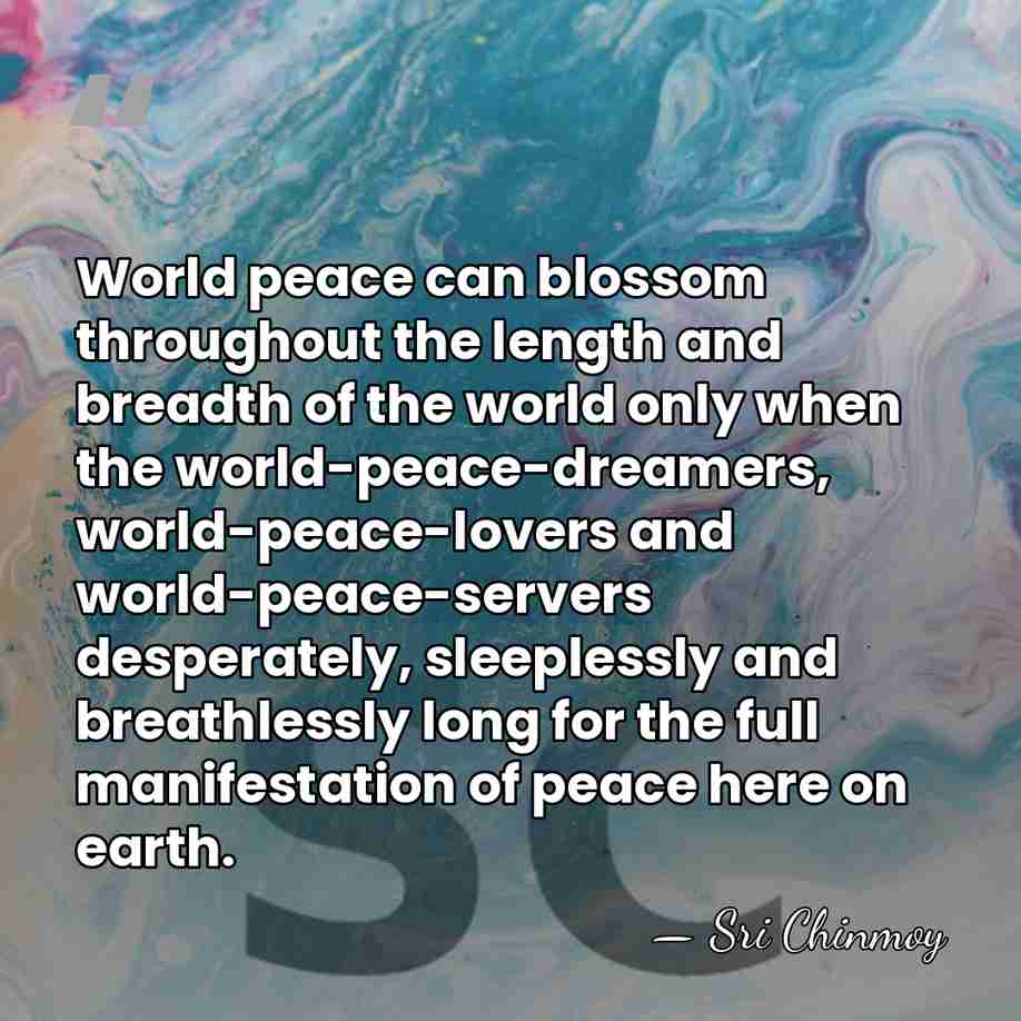 World peace can blossom throughout the length and breadth of the world&hellip; - Sri Chinmoy