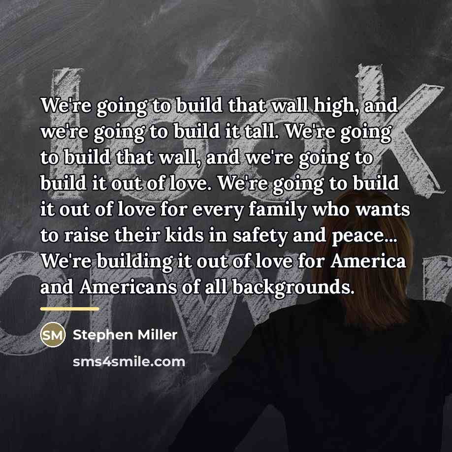“We're going to build that wall high, and we're going…” quote by Stephen Miller