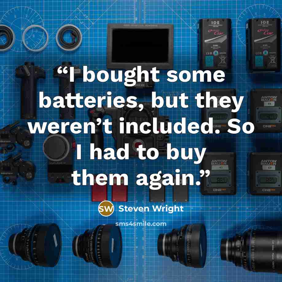 “I bought some batteries, but they weren’t included. So I had to buy them again.” quote by Steven Wright