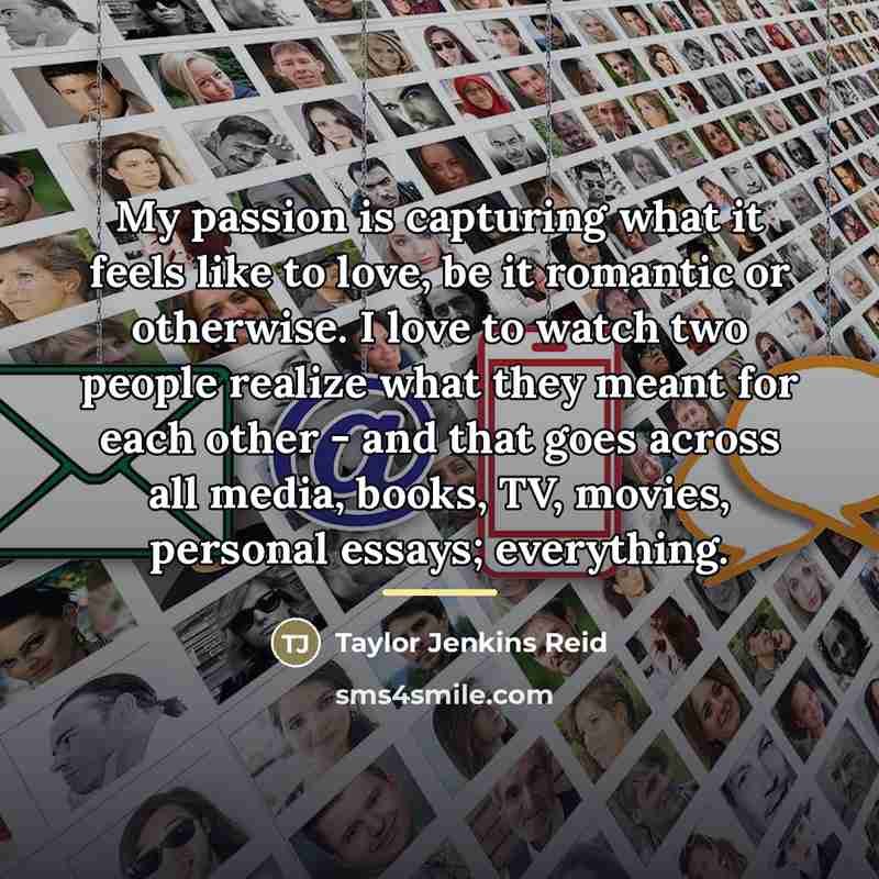 “My passion is capturing what it feels like to love,…” quote by Taylor Jenkins Reid