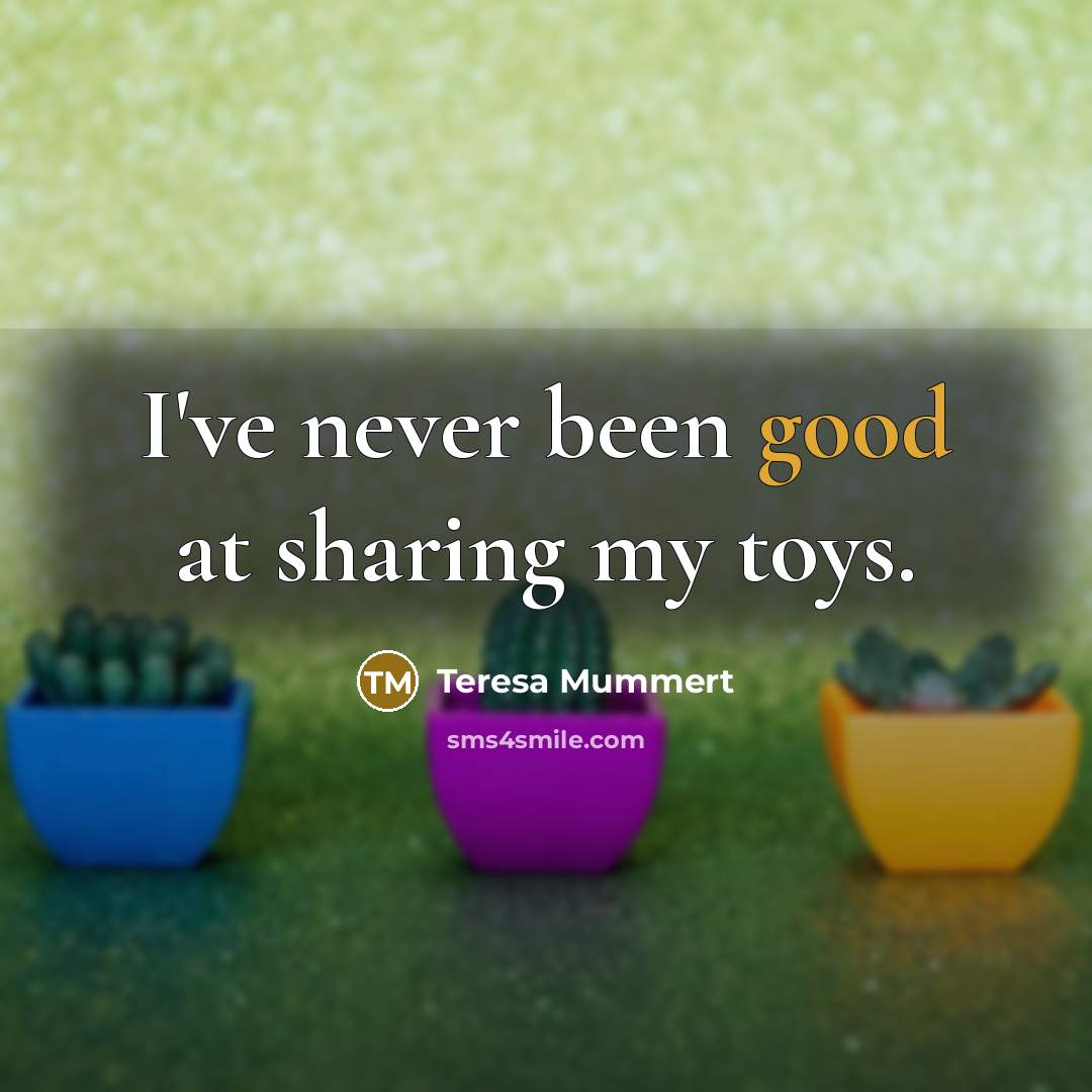 “I've never been good at sharing my toys.…” quote by Teresa Mummert