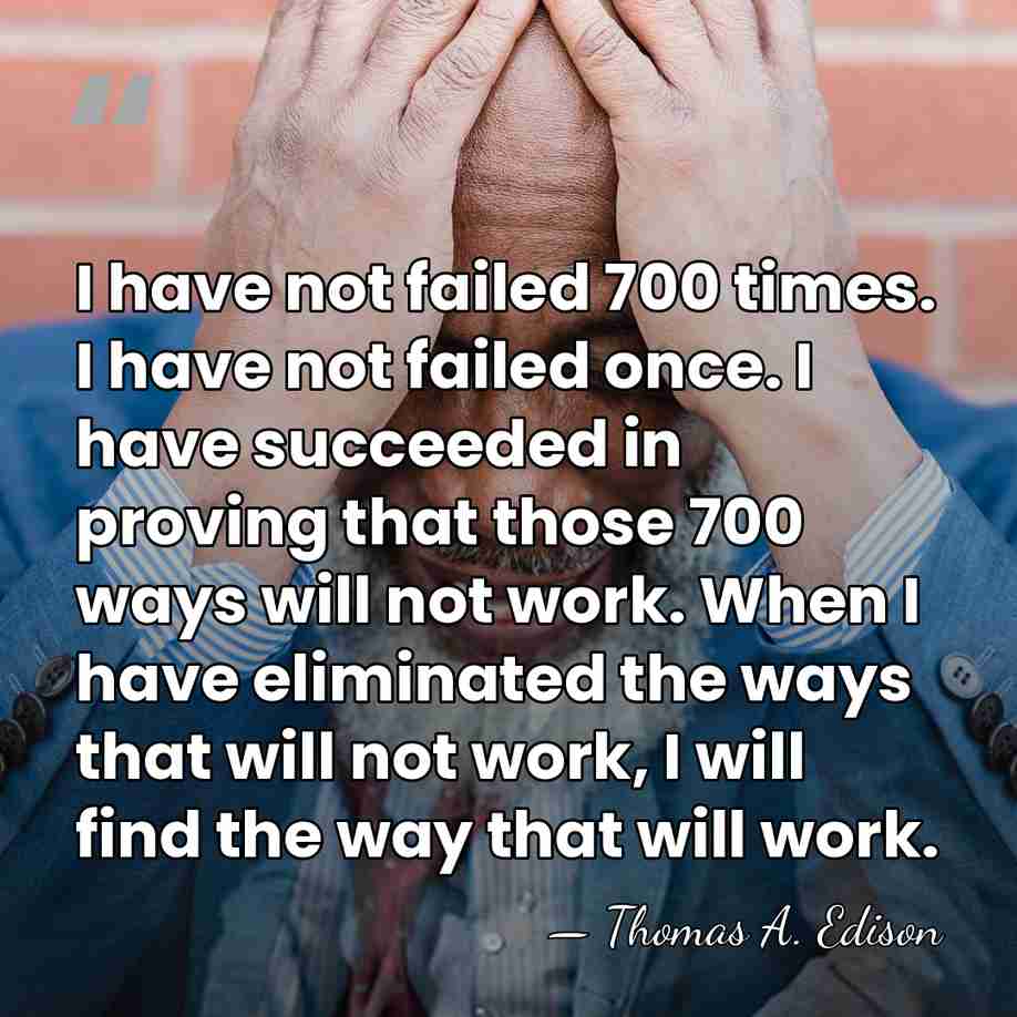 I have not failed 700 times. I have not failed once. I&hellip; - Thomas Edison