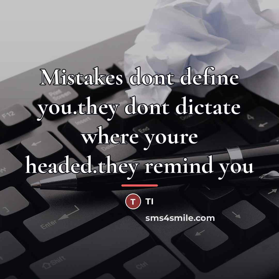 “Mistakes dont define you.they dont dictate where youre headed.they remind…” quote by Ti