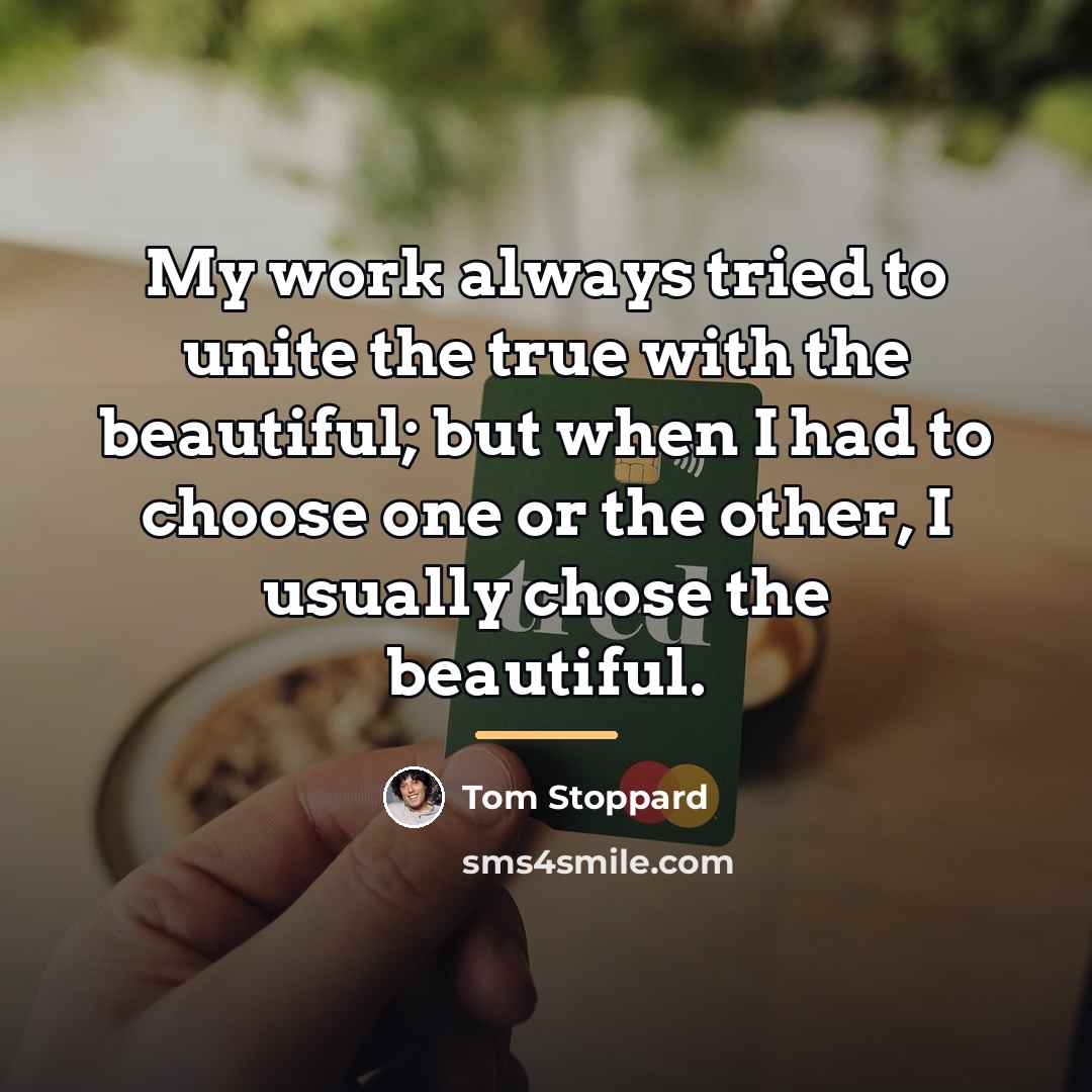 “My work always tried to unite the true with the…” quote by Tom Stoppard