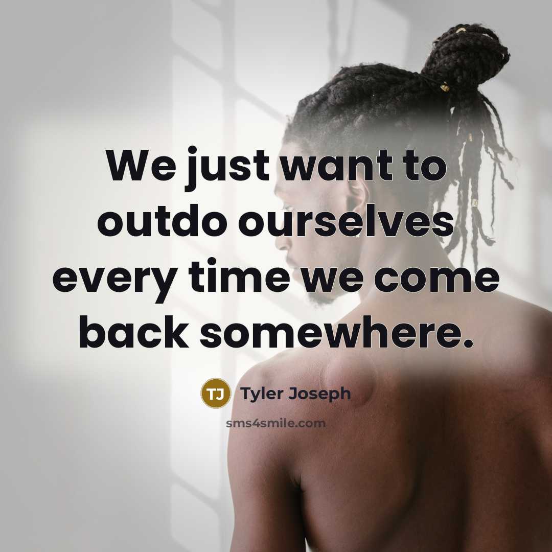 “We just want to outdo ourselves every time we come…” quote by Tyler Joseph