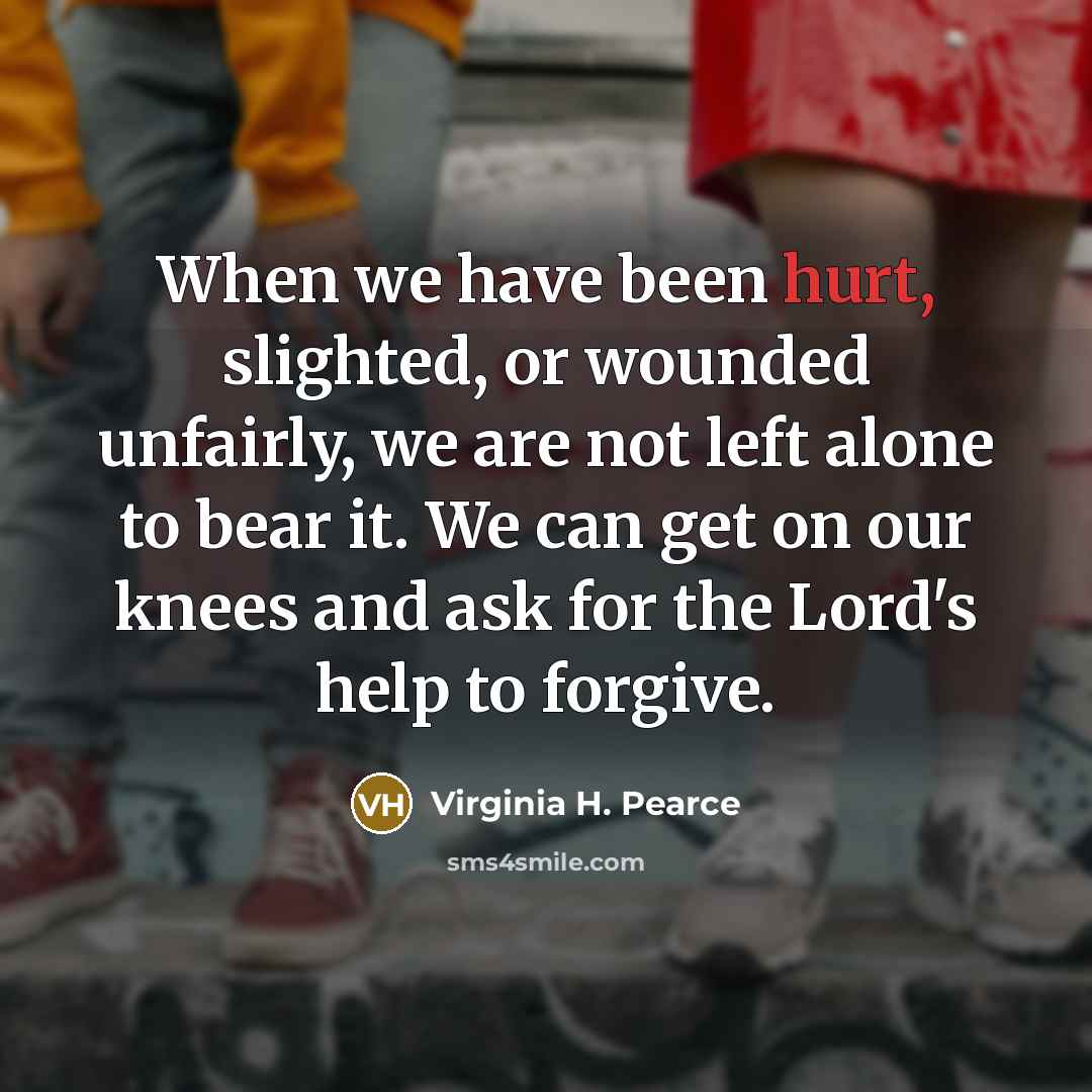 “When we have been hurt, slighted, or wounded unfairly, we…” quote by Virginia H. Pearce