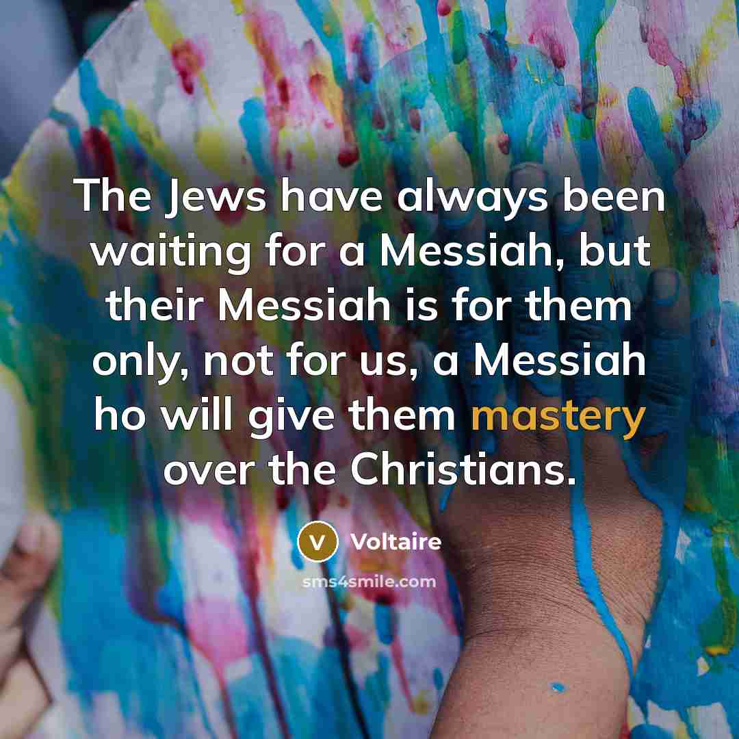 “The Jews have always been waiting for a Messiah, but…” quote by Voltaire