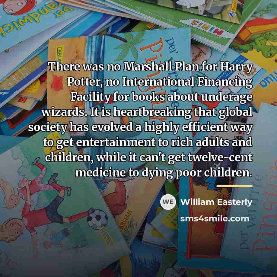 “There was no Marshall Plan for Harry Potter, no International…” quote by William Easterly